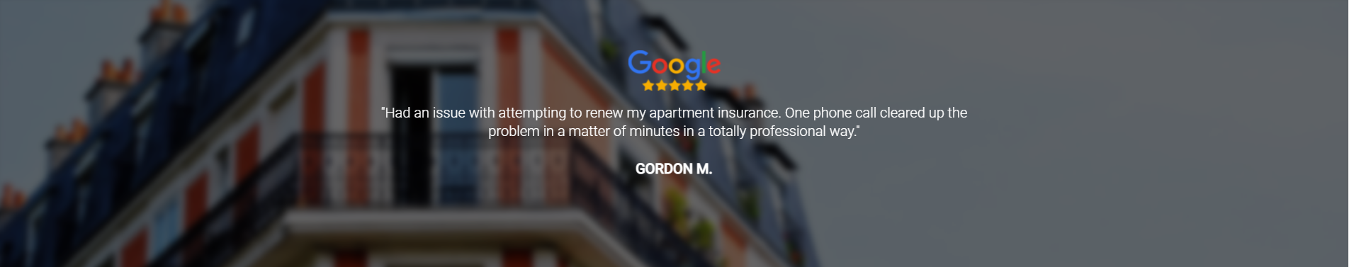 Testimonial from Gordon M, one phone call and apartment insurance done fast